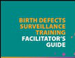 Birth defects surveillance training facilitator's guide